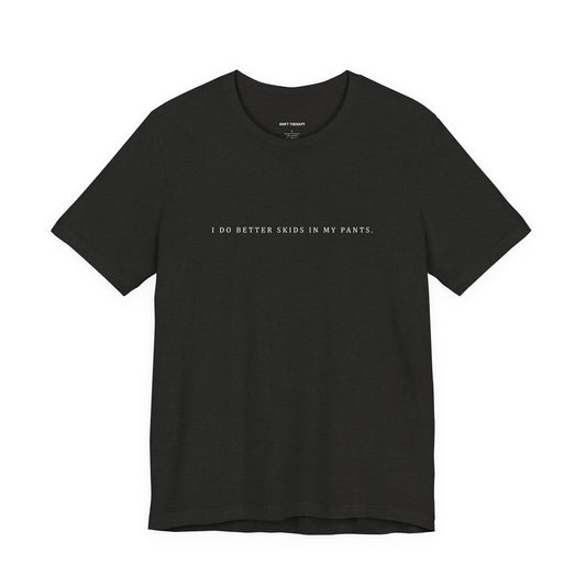 SKIDS IN MY PANTS - T-shirt