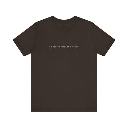 SKIDS IN MY PANTS - T-shirt