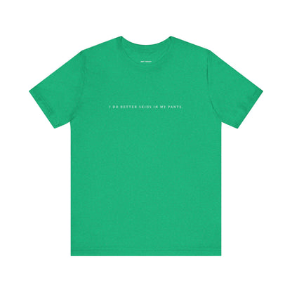 SKIDS IN MY PANTS - T-shirt